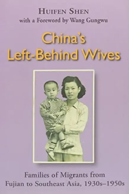 China's Left-Behind Wives: Families of Migrants from Fujian to Southeast Asia, 1930s-1950s by Huifen Shen