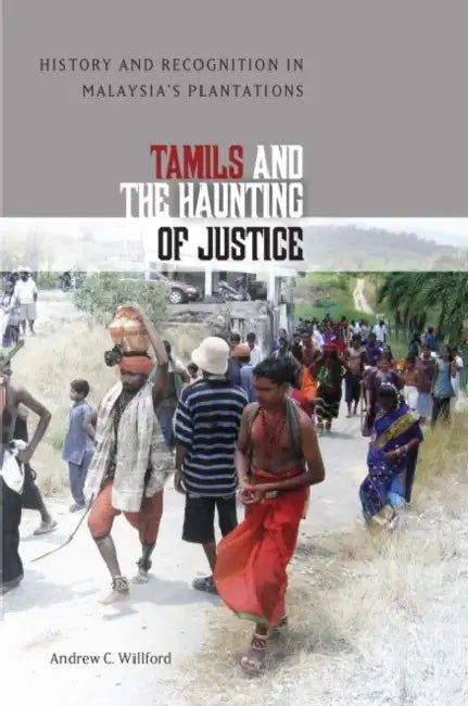 Tamils and the Haunting of Justice: History and Recognition in Malaysia's Plantations by Andrew C. Willford
