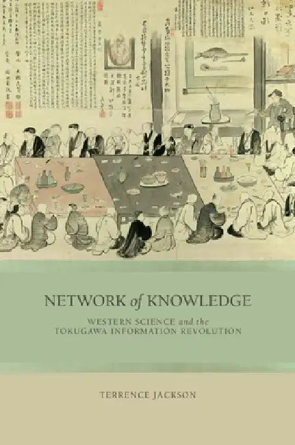 Network of Knowledge: Western Science and the Tokugawa Information Revolution by Terrence Jackson
