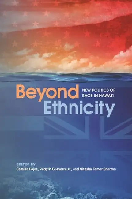 Beyond Ethnicity: New Politics of Race in Hawai'i by Camilla Fojas, Rudy P. Guevarra, Nitasha Tamar Sharma
