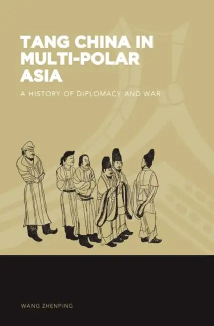 Tang China in Multi-Polar Asia: A History of Diplomacy and War by Zhenping Wang, Joshua A. Fogel