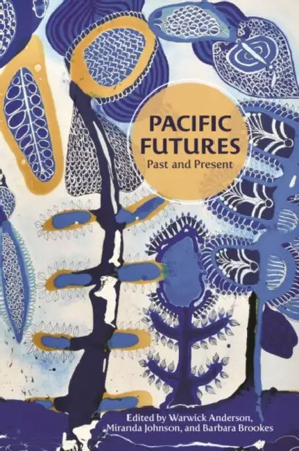 Pacific Futures: Past and Present by Warwick Anderson, Miranda Johnson, Barbara Brookes