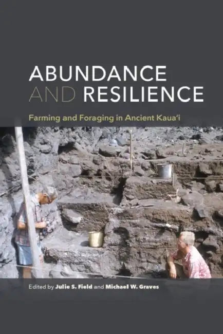 Abundance and Resilience: Farming and Foraging in Ancient Kaua'i by Julie S. Field, Michael W. Graves