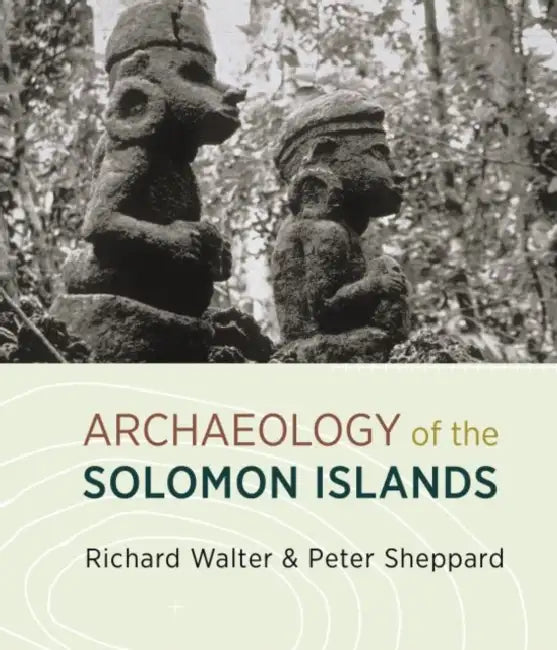 Archaeology of the Solomon Islands by Richard Walter, Peter Sheppard