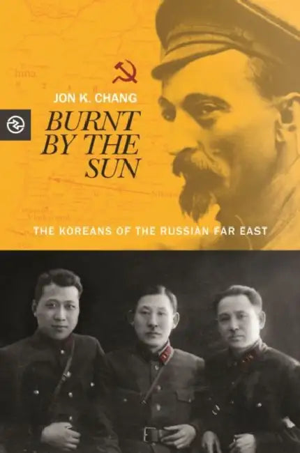 Burnt by the Sun: The Koreans of the Russian Far East by Jon K. Chang, Anand A. Yang, Kieko Matteson