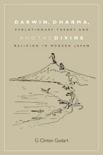 Darwin, Dharma, and the Divine: Evolutionary Theory and Religion in Modern Japan by G. Clinton Godart