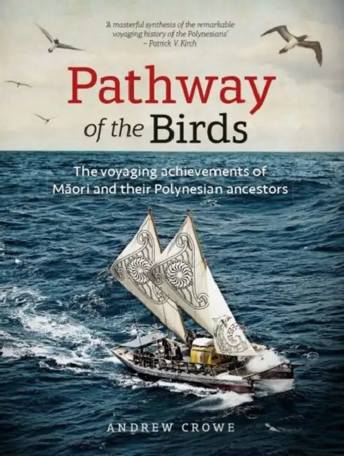 Pathway of the Birds: The Voyaging Achievements of Māori and Their Polynesian Ancestors by Andrew Crowe
