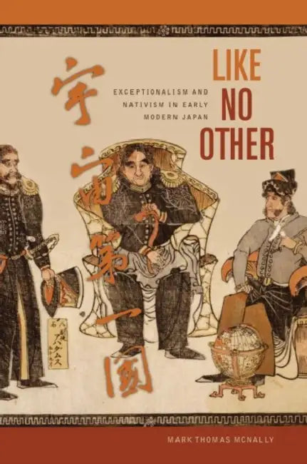 Like No Other: Exceptionalism and Nativism in Early Modern Japan by Mark T. McNally