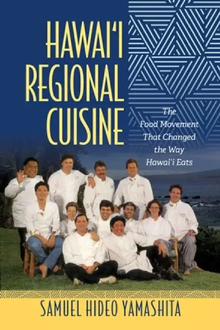 Hawai'i Regional Cuisine: The Food Movement That Changed the Way Hawai'i Eats by Samuel Hideo Yamashita