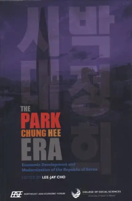 The Park Chung Hee Era: Economic Development and Modernization of the Republic of Korea by Lee-Jay Cho