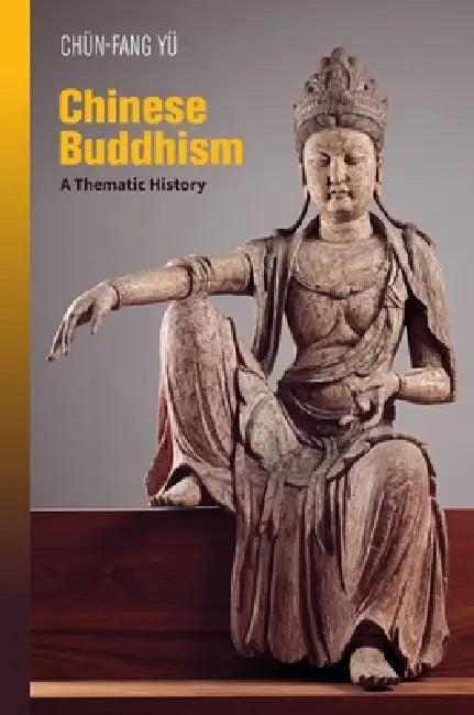 Chinese Buddhism: A Thematic History by Chün-Fang Yü