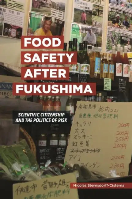 Food Safety After Fukushima: Scientific Citizenship and the Politics of Risk by Nicolas Sternsdorff-Cisterna