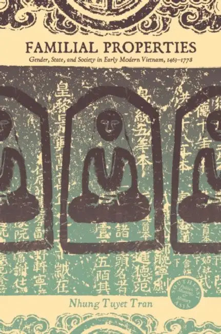 Familial Properties: Gender, State, and Society in Early Modern Vietnam, 1463-1778 by Nhung Tuyet Tran, David P. Chandler, Rita Smith Kipp