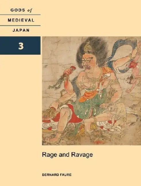 Rage and Ravage: Gods of Medieval Japan, Volume 3 by Bernard Faure