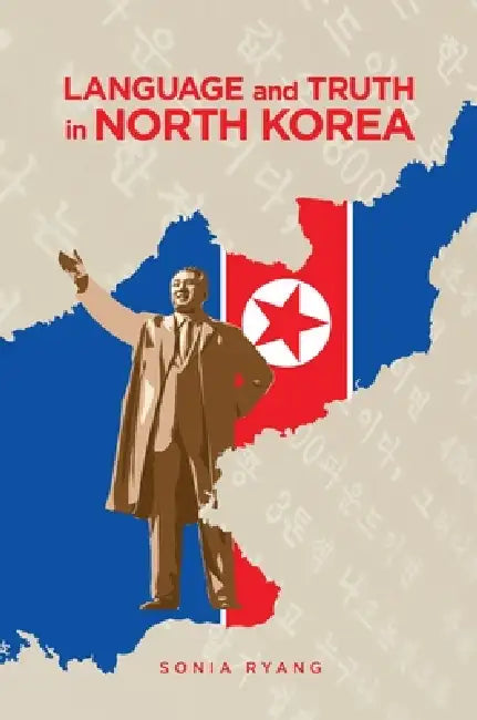 Language and Truth in North Korea by Sonia Ryang