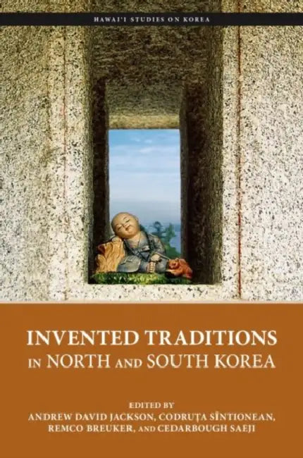 Invented Traditions in North and South Korea by Andrew David Jackson, Codruța Sîntionean, Remco Breuker