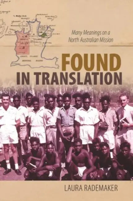 Found in Translation: Many Meanings on a North Australian Mission by Laura Rademaker