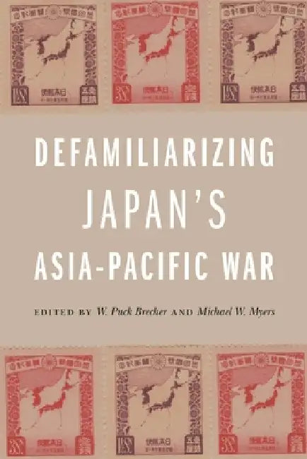 Defamiliarizing Japan's Asia-Pacific War by W. Puck Brecher
