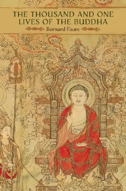 The Thousand and One Lives of the Buddha by Bernard Faure, Bernard Faure
