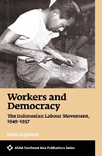 Workers and Democracy: The Indonesian Labour Movement, 1949-1957 by John Ingleson