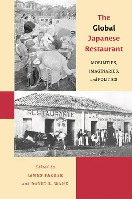 The Global Japanese Restaurant: Mobilities, Imaginaries, and Politics by James Farrer, David Wank, Monica R. de Carvalho