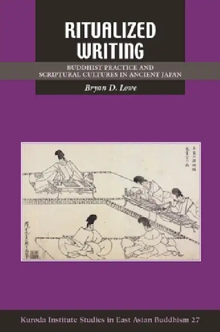 Ritualized Writing: Buddhist Practice and Scriptural Cultures in Ancient Japan by Bryan D. Lowe, Robert E. Buswell