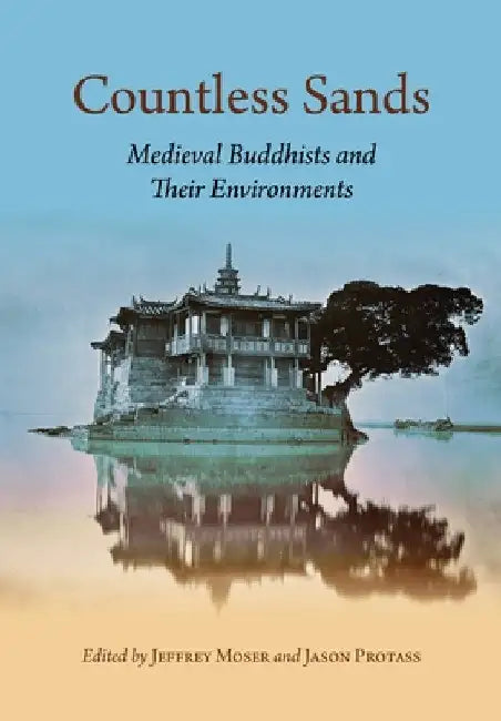 Countless Sands: Medieval Buddhists and Their Environments by Jeffrey Moser