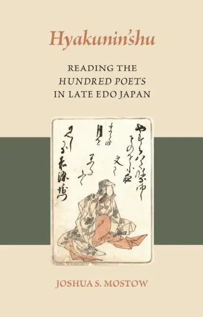 Hyakunin'shu: Reading the Hundred Poets in Late EDO Japan by Joshua S. Mostow