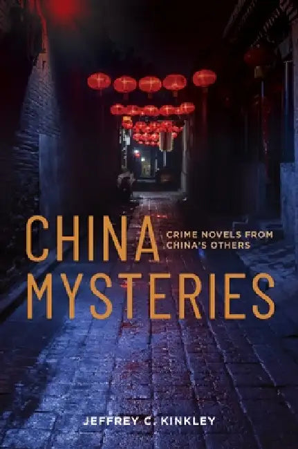 China Mysteries: Crime Novels from China's Others by Jeffrey C. Kinkley