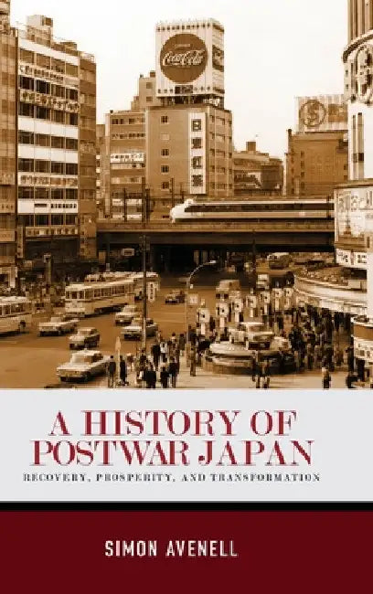 A History of Postwar Japan: Recovery, Prosperity, and Transformation by Simon Avenell