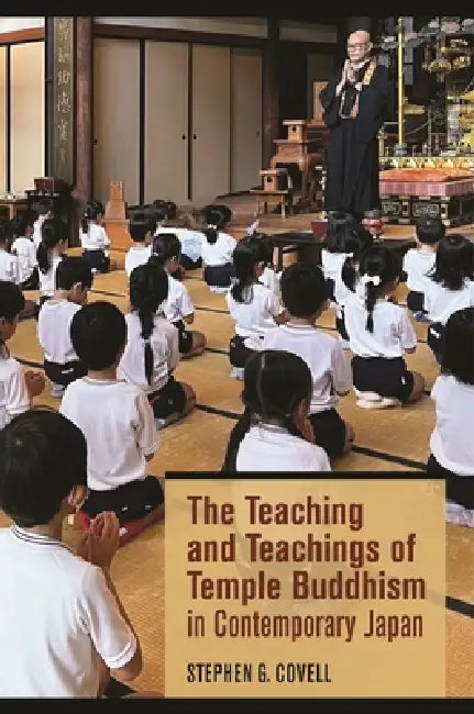 The Teaching and Teachings of Temple Buddhism in Contemporary Japan by Stephen G. Covell