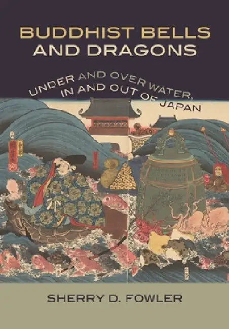 Buddhist Bells and Dragons: Under and Over Water, in and Out of Japan by Sherry D. Fowler