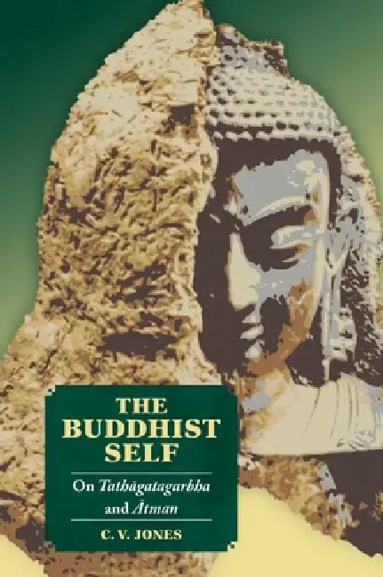The Buddhist Self: On Tathāgatagarbha and Ātman by C. V. Jones