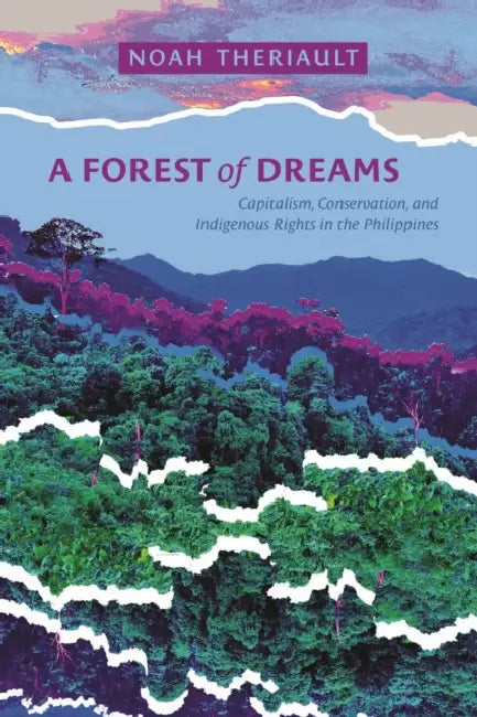 A Forest of Dreams: Capitalism, Conservation, and Indigenous Rights in the Philippines by Noah Theriault