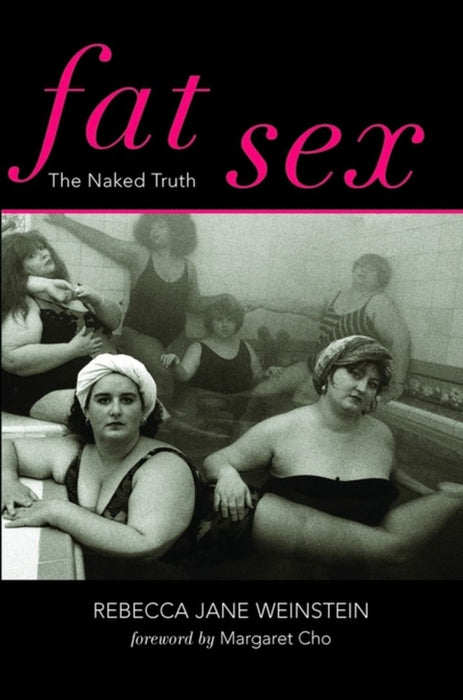 Fat Sex: The Naked Truth by Rebecca Jane Weinstein