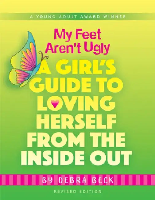 My Feet Aren't Ugly: A Girl's Guide to Loving Herself from the Inside Out by Debra Beck