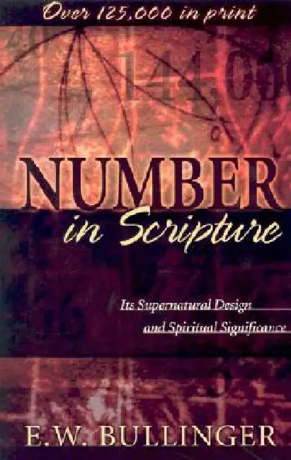 Number in Scripture: Its Supernatural Design and Spiritual Significance by E. W. Bullinger