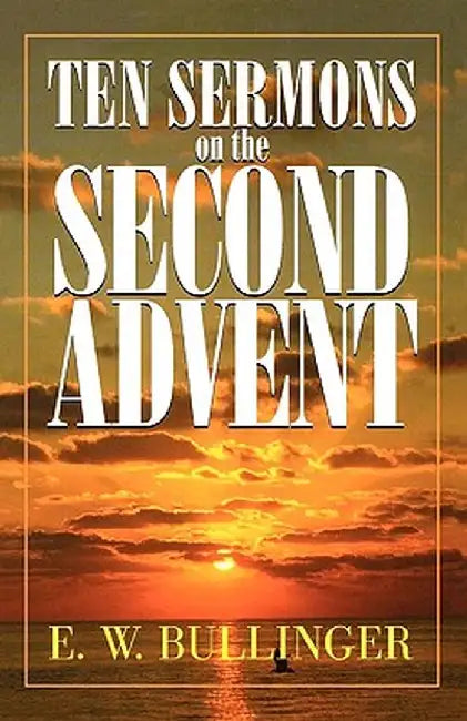 Ten Sermons on the Second Advent by E. W. Bullinger