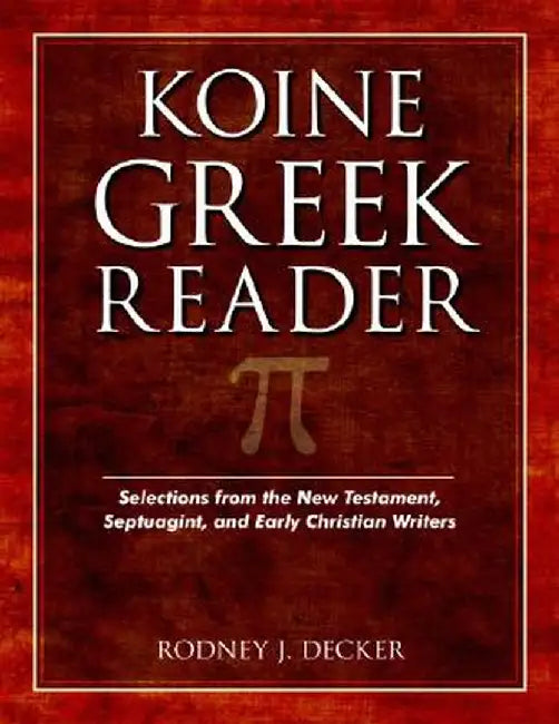 Koine Greek Reader: Selections from the New Testament, Septuagint, and Early Christian Writers by Rodney Decker