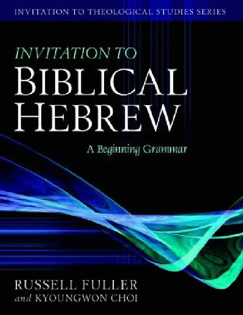 Invitation to Biblical Hebrew: A Beginning Grammar by Russell T. Fuller