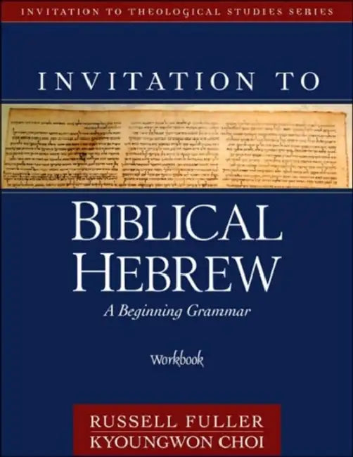 Invitation to Biblical Hebrew Workbook: A Beginning Grammar by Russell T. Fuller, Kyoungwon Choi
