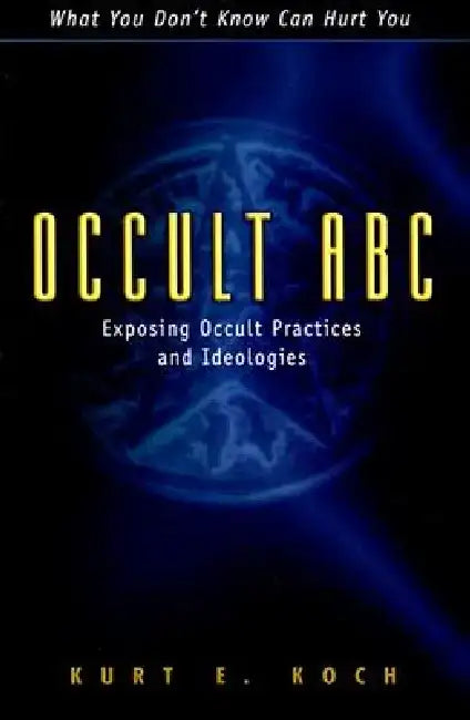 Occult ABC: Exposing Occult Practices and Ideologies by Kurt E. Koch