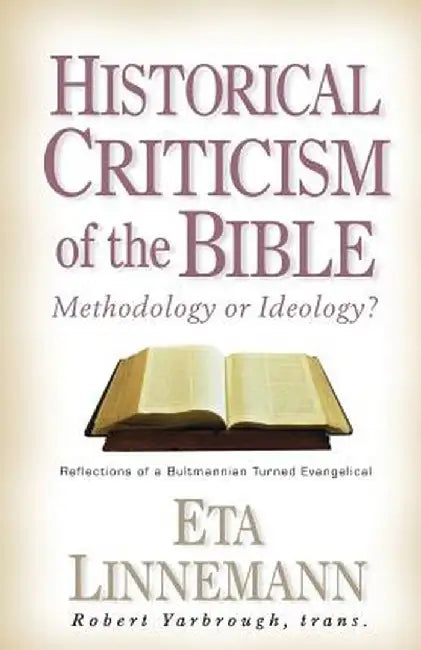 Historical Criticism of the Bible: Methodology or Ideology? Reflections of a Bultmannian Turned Evangelical by Eta Linnemann