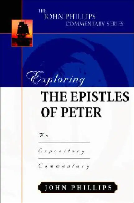 Exploring the Epistles of Peter: An Expository Commentary by Phillips, John