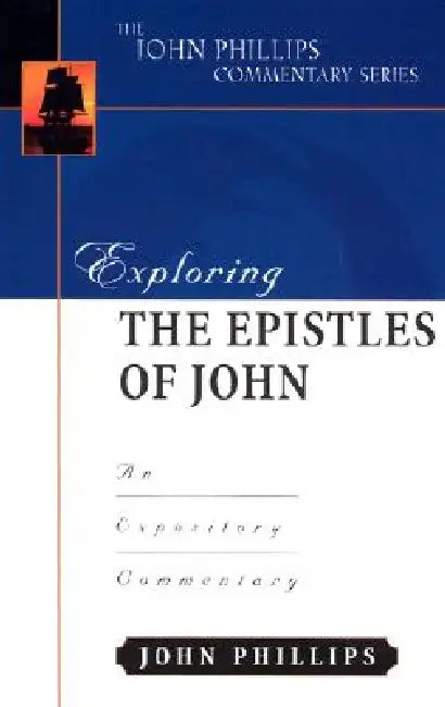 Exploring the Epistles of John: An Expository Commentary by John Phillips