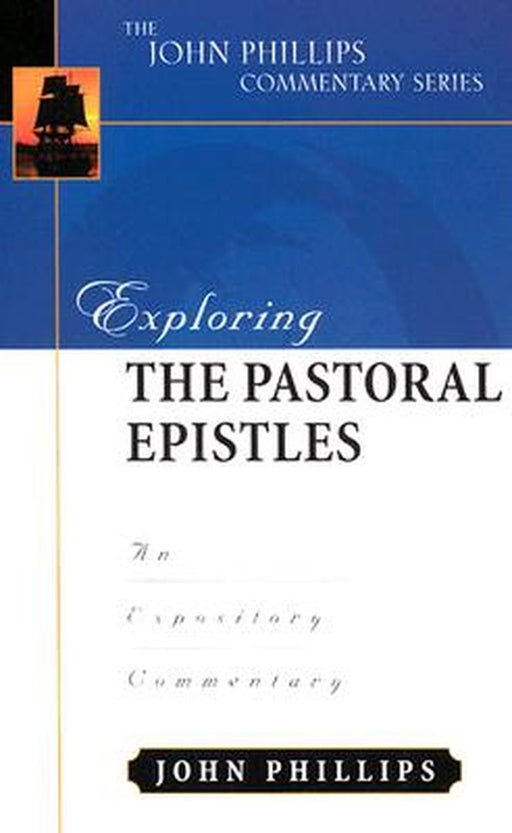 Exploring the Pastoral Epistles: An Expository Commentary by John Phillips