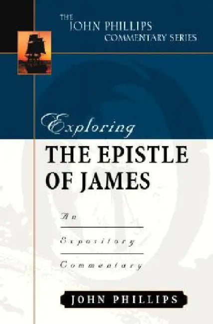 Exploring the Epistle of James: An Expository Commentary by Phillips, John