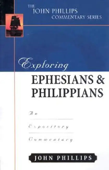 Exploring Ephesians & Philippians: An Expository Commentary by John Phillips