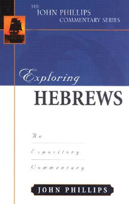 Exploring Hebrews – An Expository Commentary by John Phillips