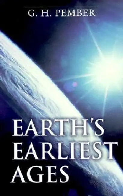 Earth`s Earliest Ages by G. H. Pember